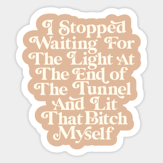 I Stopped Waiting for the Light at the End of the Tunnel and Lit That Bitch Myself Sticker by MotivatedType